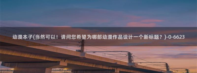 恋爱暴君动漫：动漫本子(当然可以！请问您希望为哪部动漫作品设计一个新标题？)